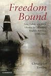 Freedom Bound: Law, Labor, and Civic Identity in Colonizing English America, 1580-1865
