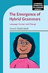 The Emergence of Hybrid Grammars: Language Contact and Change (Cambridge Approaches to Language Contact)