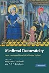 Medieval Domesticity: Home, Housing and Household in Medieval England