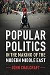 Popular Politics in the Making of the Modern Middle East