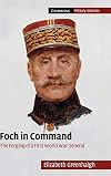 Foch in Command: The Forging of a First World War General