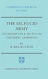 The Seleucid Army: Organization and Tactics in the Great Campaigns