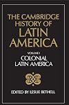 The Cambridge History of Latin America Volume 1. Colonial Latin America