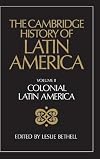 The Cambridge History of Latin America Volume 2. Colonial Latin America