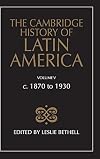 The Cambridge History of Latin America, Volume 5: c. 1870-1930