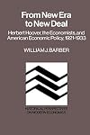 From New Era to New Deal: Herbert Hoover, the Economists, and American Economic Policy, 1921–1933