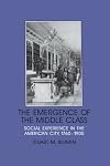 The Emergence of the Middle Class: Social Experience in the American City, 1760-1900
