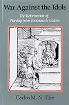 War against the Idols: The Reformation of Worship from Erasmus to Calvin