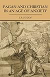 Pagan and Christian in an Age of Anxiety: Some Aspects of Religious Experience from Marcus Aurelius to Constantine