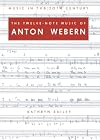 The Twelve-Note Music of Anton Webern: Old Forms in a New Language (Music in the Twentieth Century)