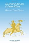 The Arthurian Romances of Chrétien de Troyes: Once and Future Fictions