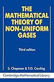 The Mathematical Theory Of Nonuniform Gases An Account Of The Kinetic Theory Of Viscosity Thermal Conduction And Diffusion In Gases Cambridge Mathematical Library