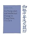 Liu Tsung-y&uuml;an and Intellectual Change in T'ang China, 773-819 (Cambridge Studies in Chinese History, Literature and Institutions)