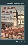 Rebellion on the Amazon: The Cabanagem, Race, and Popular Culture in the North of Brazil, 1798-1840 (Cambridge Latin American Studies)