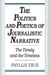 The Politics and Poetics of Journalistic Narrative: The Timely and the Timeless
