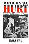 Worlds of Hurt: Reading the Literatures of Trauma