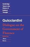 Guicciardini: Dialogue on the Government of Florence (Cambridge Texts in the History of Political Thought)
