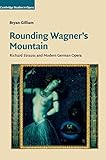 Rounding Wagners Mountain Richard Strauss And Modern German Opera Cambridge Studies In Opera