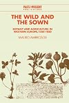 The Wild and the Sown: Botany and Agriculture in Western Europe, 13501850: Botany and Agriculture in Western Europe, 1350-1850 (Past and Present Publications)