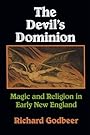 The Devil's Dominion: Magic and Religion in Early New England - Richard Godbeer