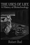 The Uses of Life: A History of Biotechnology