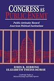 Congress As Public Enemy Public Attitudes Toward American Political Institutions