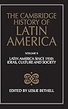 The Cambridge History of Latin America Volume 10. Latin America since 1930: Ideas, Culture and Society