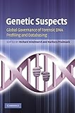 Genetic Suspects Global Governance Of Forensic Dna Profiling And Databasing