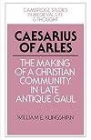 Caesarius of Arles, The Making of a Christian Community in Late Antique Gaul