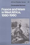 France and Islam in West Africa, 1860-1960 (African Studies)