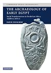The Archaeology of Early Egypt: Social Transformations in North-East Africa, c. 10,000 to 2,650 BC