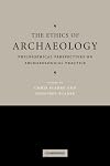 The Ethics of Archaeology: Philosophical Perspectives on Archaeological Practice