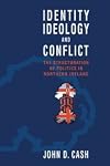 Identity, Ideology and Conflict: The Structuration of Politics in Northern Ireland