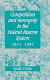 Competition and Monopoly in the Federal Reserve System, 1914-1951: A Microeconomic Approach to Monetary History