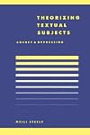 Theorising Textual Subjects: Agency and Oppression (Literature, Culture, Theory)