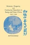 Women, Property, and Confucian Reaction in Sung and Yuan China: 960-1368 (Cambridge Studies in Chinese History, Literatu
