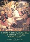 Cassone Painting, Humanism and Gender in Early Modern Italy