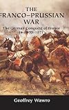The Franco-Prussian War : The German Conquest of France in 1870-1871