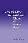 Party vs. State in Post-1949 China: The Institutional Dilemma (Cambridge Modern China Series)