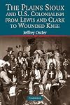 The Plains Sioux and U.S. Colonialism from Lewis and Clark to Wounded Knee