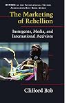 The Marketing of Rebellion: Insurgents, Media, and International Activism