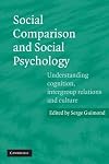 Social Comparison and Social Psychology: Understanding Cognition, Intergroup Relations, and Culture