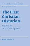 The First Christian Historian: Writing the 'Acts of the Apostles' (Society for New Testament Studies Monograph Series)