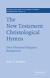 The New Testament Christological Hymns: Their Historical Religious Background (Society for New Testament Studies Monograph Series)