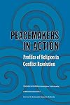 Peacemakers in Action: Profiles of Religion in Conflict Resolution