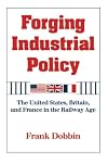 Forging Industrial Policy: The United States, Britain, and France in the Railway Age