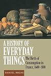 A History of Everyday Things: The Birth of Consumption in France, 1600-1800