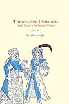 Theatre and Humanism: English Drama in the Sixteenth Century