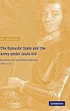 The Dynastic State and the Army under Louis XIV: Royal Service and Private Interest 1661-1701