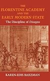 The Florentine Academy and the Early Modern State: The Discipline of Disegno